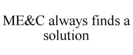 ME&C ALWAYS FINDS A SOLUTION trademark