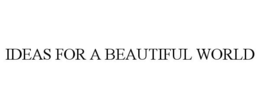 IDEAS FOR A BEAUTIFUL WORLD trademark