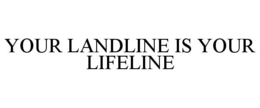 YOUR LANDLINE IS YOUR LIFELINE trademark