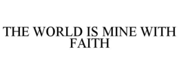 THE WORLD IS MINE WITH FAITH trademark