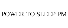 POWER TO SLEEP PM trademark