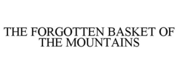 THE FORGOTTEN BASKET OF THE MOUNTAINS trademark