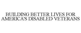 BUILDING BETTER LIVES FOR AMERICA'S DISABLED VETERANS trademark