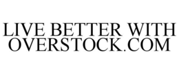 LIVE BETTER WITH OVERSTOCK.COM trademark