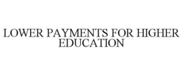 LOWER PAYMENTS FOR HIGHER EDUCATION trademark