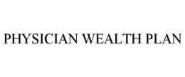 PHYSICIAN WEALTH PLAN trademark