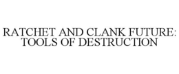 RATCHET AND CLANK FUTURE: TOOLS OF DESTRUCTION trademark