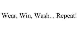 WEAR, WIN, WASH... REPEAT! trademark