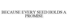 BECAUSE EVERY SEED HOLDS A PROMISE trademark