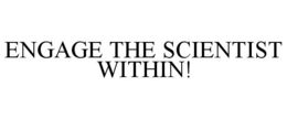 ENGAGE THE SCIENTIST WITHIN! trademark