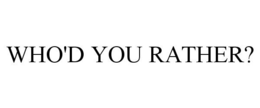 WHO'D YOU RATHER? trademark