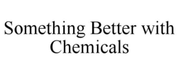 SOMETHING BETTER WITH CHEMICALS trademark