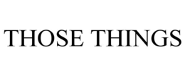 THOSE THINGS trademark