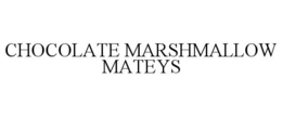 CHOCOLATE MARSHMALLOW MATEYS trademark