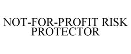 NOT-FOR-PROFIT RISK PROTECTOR trademark