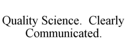 QUALITY SCIENCE. CLEARLY COMMUNICATED. trademark