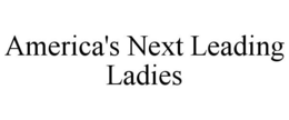 AMERICA'S NEXT LEADING LADIES trademark