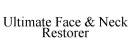 ULTIMATE FACE & NECK RESTORER trademark
