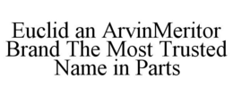 EUCLID AN ARVINMERITOR BRAND THE MOST TRUSTED NAME IN PARTS trademark