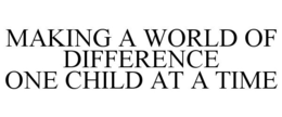 MAKING A WORLD OF DIFFERENCE ONE CHILD AT A TIME trademark
