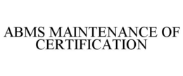 ABMS MAINTENANCE OF CERTIFICATION trademark