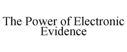 THE POWER OF ELECTRONIC EVIDENCE trademark