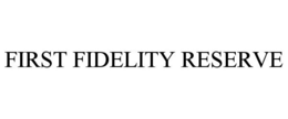 FIRST FIDELITY RESERVE trademark