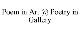 POEM IN ART @ POETRY IN GALLERY trademark