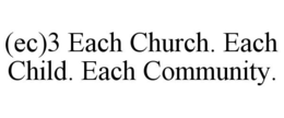 (EC)3 EACH CHURCH. EACH CHILD. EACH COMMUNITY. trademark