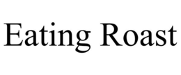 EATING ROAST trademark
