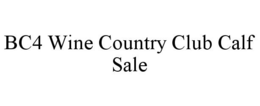 BC4 WINE COUNTRY CLUB CALF SALE trademark