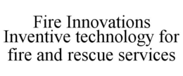 FIRE INNOVATIONS INVENTIVE TECHNOLOGY FOR FIRE AND RESCUE SERVICES trademark