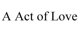 A ACT OF LOVE trademark