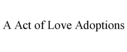 A ACT OF LOVE ADOPTIONS trademark