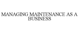 MANAGING MAINTENANCE AS A BUSINESS trademark