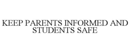 KEEP PARENTS INFORMED AND STUDENTS SAFE trademark