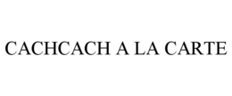 CACHCACH A LA CARTE trademark