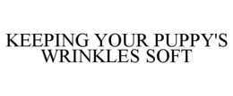 KEEPING YOUR PUPPY'S WRINKLES SOFT trademark