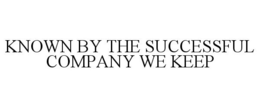 KNOWN BY THE SUCCESSFUL COMPANY WE KEEP trademark