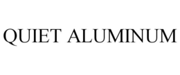 QUIET ALUMINUM trademark