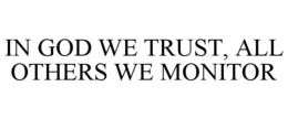IN GOD WE TRUST, ALL OTHERS WE MONITOR trademark