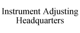 INSTRUMENT ADJUSTING HEADQUARTERS trademark