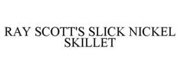 RAY SCOTT'S SLICK NICKEL SKILLET trademark