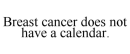 BREAST CANCER DOES NOT HAVE A CALENDAR. trademark