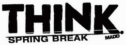 THINK. MADD SPRING BREAK trademark