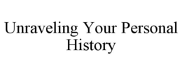UNRAVELING YOUR PERSONAL HISTORY trademark