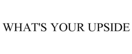 WHAT'S YOUR UPSIDE trademark