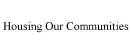 HOUSING OUR COMMUNITIES trademark
