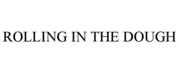 ROLLING IN THE DOUGH trademark