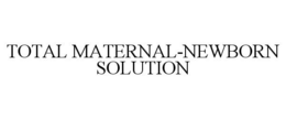 TOTAL MATERNAL-NEWBORN SOLUTION trademark